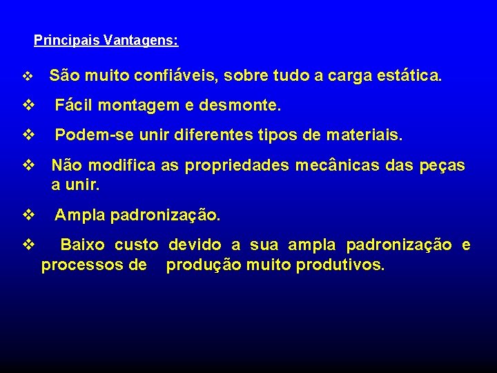Principais Vantagens: v São muito confiáveis, sobre tudo a carga estática. v Fácil montagem Principais Vantagens: v São muito confiáveis, sobre tudo a carga estática. v Fácil montagem