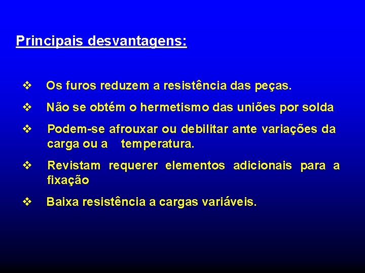 Principais desvantagens: v Os furos reduzem a resistência das peças. v Não se obtém Principais desvantagens: v Os furos reduzem a resistência das peças. v Não se obtém