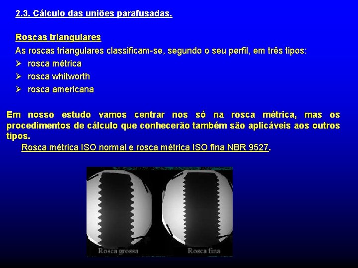 2. 3. Cálculo das uniões parafusadas. Roscas triangulares As roscas triangulares classificam-se, segundo o 2. 3. Cálculo das uniões parafusadas. Roscas triangulares As roscas triangulares classificam-se, segundo o