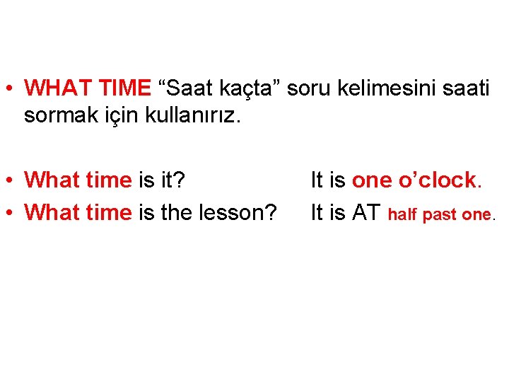  • WHAT TIME “Saat kaçta” soru kelimesini saati sormak için kullanırız. • What