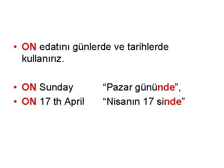  • ON edatını günlerde ve tarihlerde kullanırız. • ON Sunday • ON 17