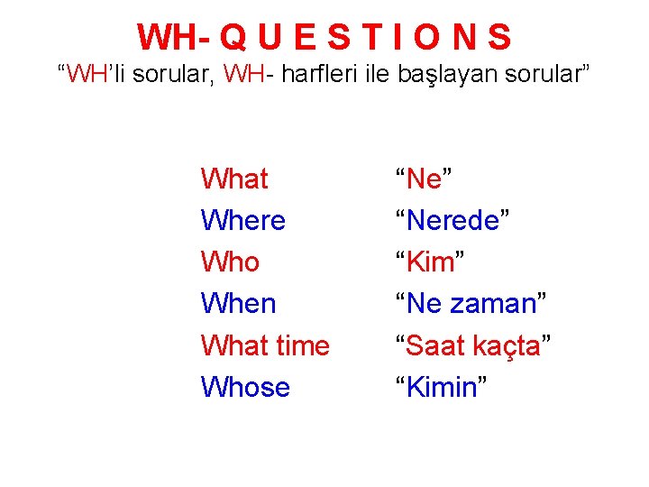 WH- Q U E S T I O N S “WH’li sorular, WH- harfleri