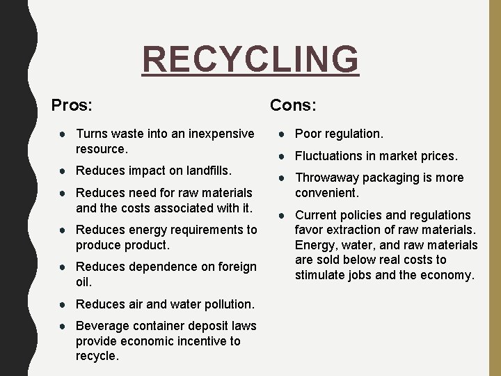 RECYCLING Pros: ● Turns waste into an inexpensive resource. ● Reduces impact on landfills.