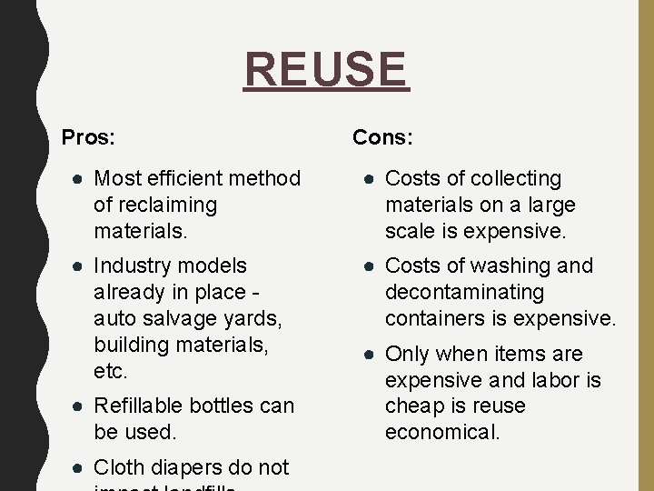 REUSE Pros: Cons: ● Most efficient method of reclaiming materials. ● Costs of collecting