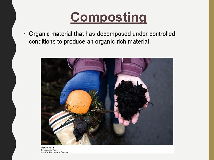 Composting • Organic material that has decomposed under controlled conditions to produce an organic-rich