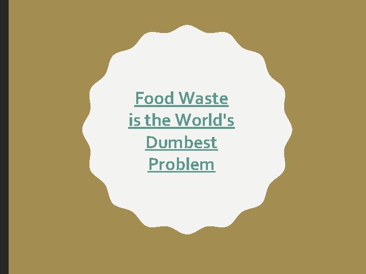 Food Waste is the World's Dumbest Problem 
