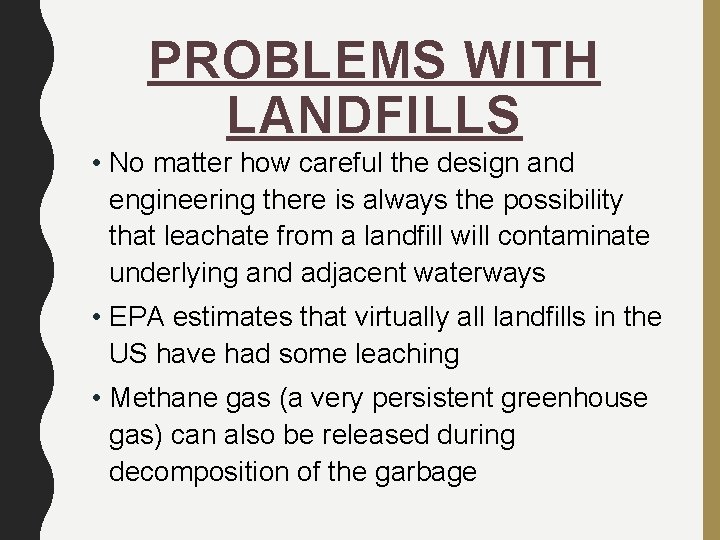 PROBLEMS WITH LANDFILLS • No matter how careful the design and engineering there is