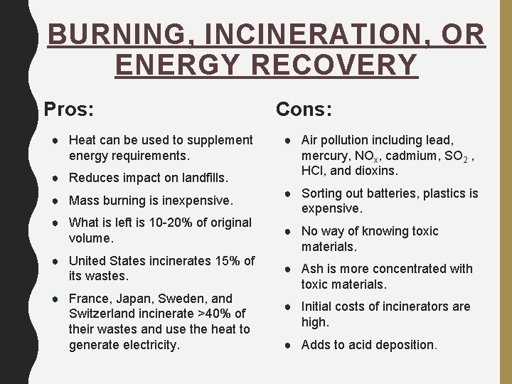 BURNING, INCINERATION, OR ENERGY RECOVERY Pros: ● Heat can be used to supplement energy
