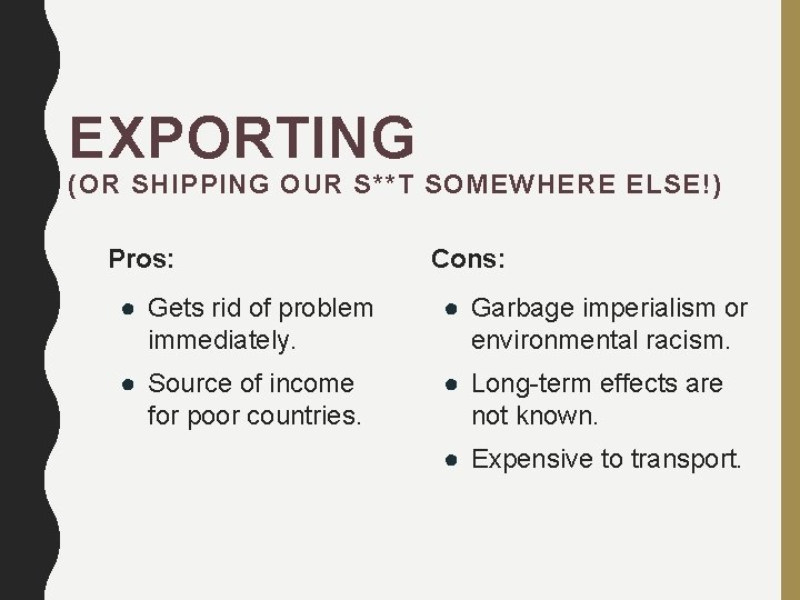 EXPORTING (OR SHIPPING OUR S**T SOMEWHERE ELSE!) Pros: Cons: ● Gets rid of problem