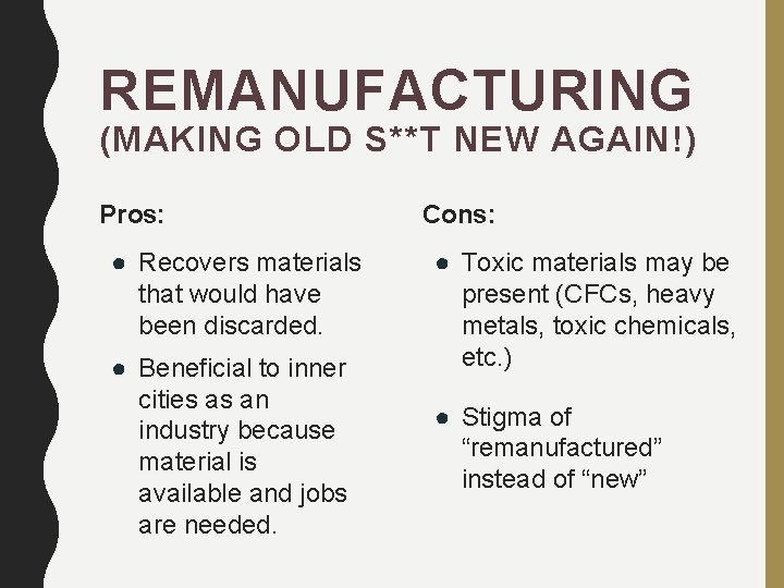 REMANUFACTURING (MAKING OLD S**T NEW AGAIN!) Pros: ● Recovers materials that would have been