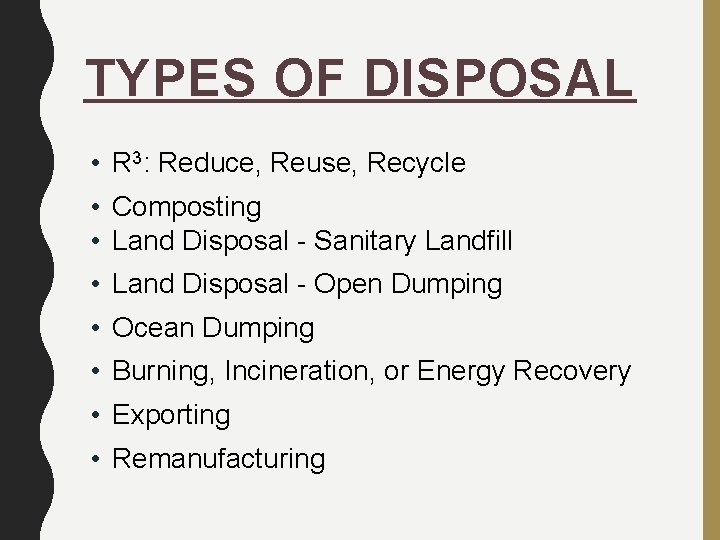 TYPES OF DISPOSAL • R 3: Reduce, Reuse, Recycle • Composting • Land Disposal