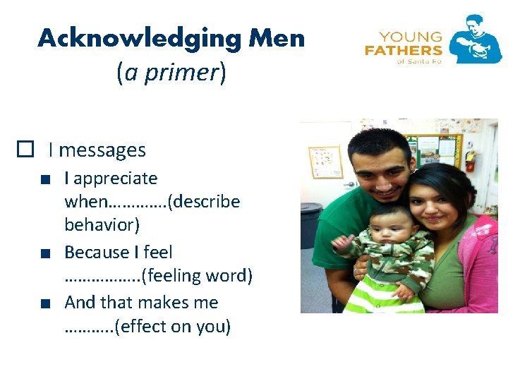 Acknowledging Men (a primer) � I messages ■ I appreciate when…………. (describe behavior) ■