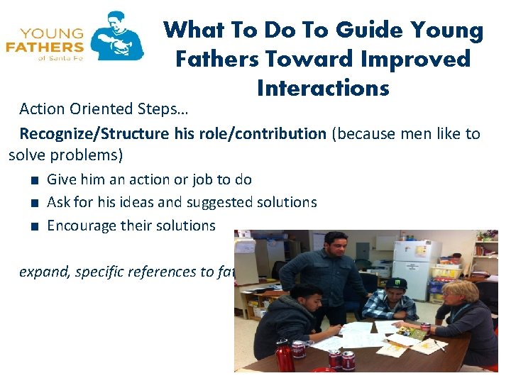 What To Do To Guide Young Fathers Toward Improved Interactions Action Oriented Steps… Recognize/Structure