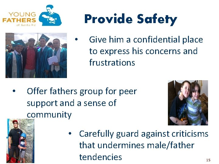 Provide Safety • • Give him a confidential place to express his concerns and