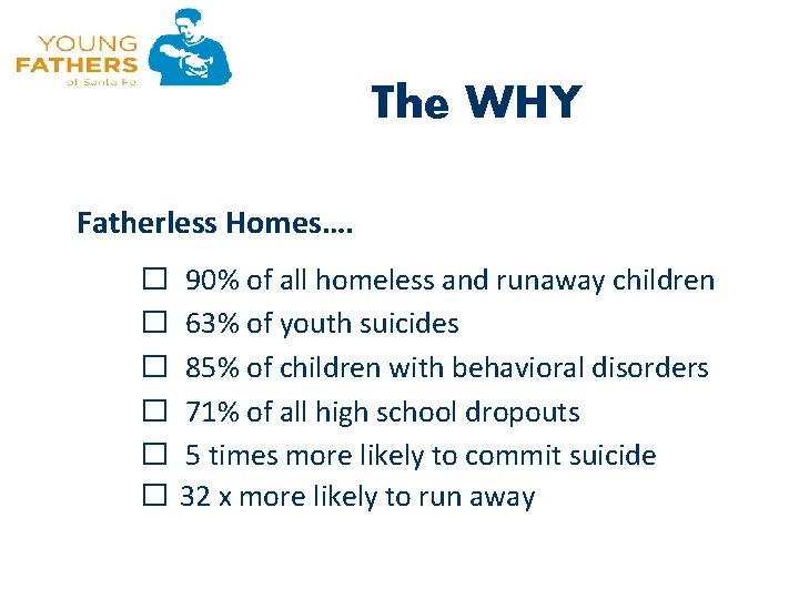 The WHY Fatherless Homes…. � 90% of all homeless and runaway children � 63%