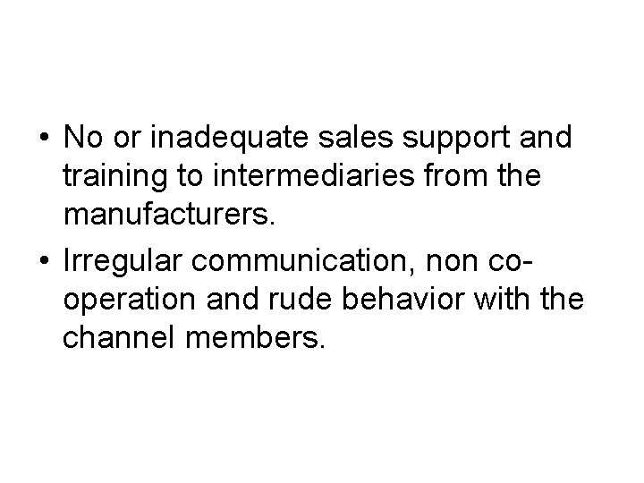 • No or inadequate sales support and training to intermediaries from the manufacturers. • No or inadequate sales support and training to intermediaries from the manufacturers.