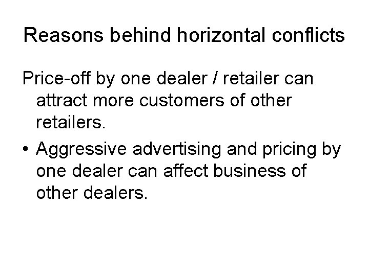 Reasons behind horizontal conflicts Price-off by one dealer / retailer can attract more customers Reasons behind horizontal conflicts Price-off by one dealer / retailer can attract more customers