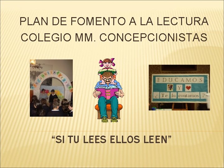 PLAN DE FOMENTO A LA LECTURA COLEGIO MM. CONCEPCIONISTAS “SI TU LEES ELLOS LEEN”