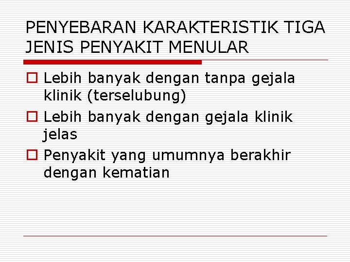 PENYEBARAN KARAKTERISTIK TIGA JENIS PENYAKIT MENULAR o Lebih banyak dengan tanpa gejala klinik (terselubung)