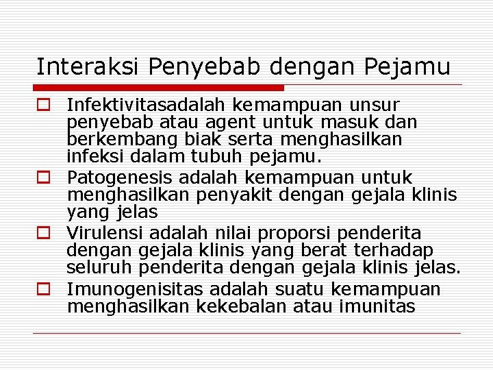 Interaksi Penyebab dengan Pejamu o Infektivitasadalah kemampuan unsur penyebab atau agent untuk masuk dan