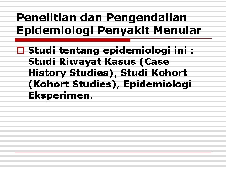 Penelitian dan Pengendalian Epidemiologi Penyakit Menular o Studi tentang epidemiologi ini : Studi Riwayat