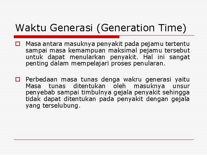 Waktu Generasi (Generation Time) o Masa antara masuknya penyakit pada pejamu tertentu sampai masa