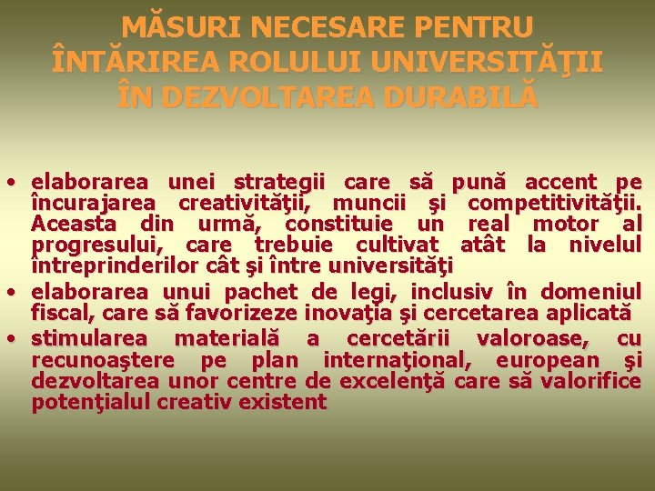 MĂSURI NECESARE PENTRU ÎNTĂRIREA ROLULUI UNIVERSITĂŢII ÎN DEZVOLTAREA DURABILĂ • elaborarea unei strategii care MĂSURI NECESARE PENTRU ÎNTĂRIREA ROLULUI UNIVERSITĂŢII ÎN DEZVOLTAREA DURABILĂ • elaborarea unei strategii care