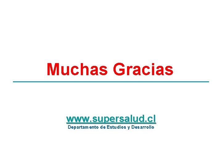 Muchas Gracias www. supersalud. cl Departamento de Estudios y Desarrollo 