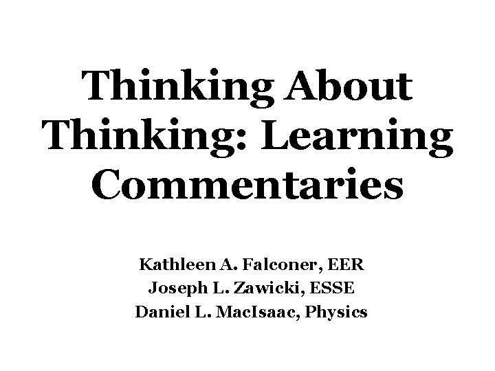 Thinking About Thinking: Learning Commentaries Kathleen A. Falconer, EER Joseph L. Zawicki, ESSE Daniel
