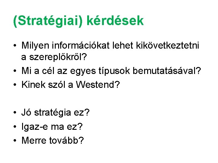 (Stratégiai) kérdések • Milyen információkat lehet kikövetkeztetni a szereplőkről? • Mi a cél az