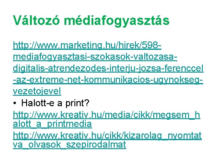 Változó médiafogyasztás http: //www. marketing. hu/hirek/598 mediafogyasztasi-szokasok-valtozasadigitalis-atrendezodes-interju-jozsa-ferenccel -az-extreme-net-kommunikacios-ugynoksegvezetojevel • Halott-e a print? http: //www.