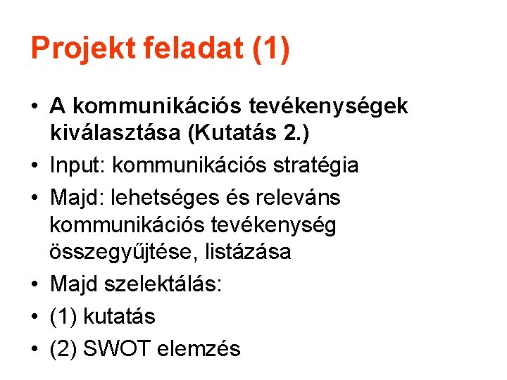 Projekt feladat (1) • A kommunikációs tevékenységek kiválasztása (Kutatás 2. ) • Input: kommunikációs