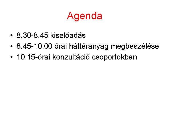 Agenda • 8. 30 -8. 45 kiselőadás • 8. 45 -10. 00 órai háttéranyag