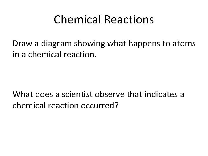 Chemical Reactions Draw a diagram showing what happens to atoms in a chemical reaction.
