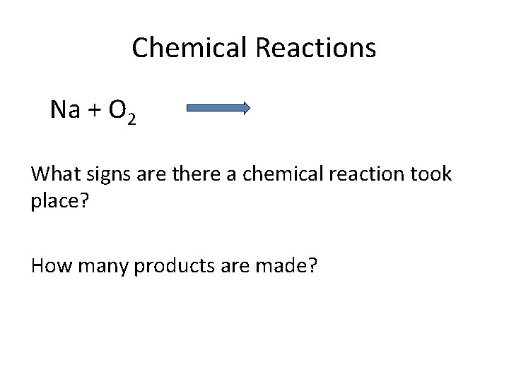 Chemical Reactions Na + O 2 What signs are there a chemical reaction took