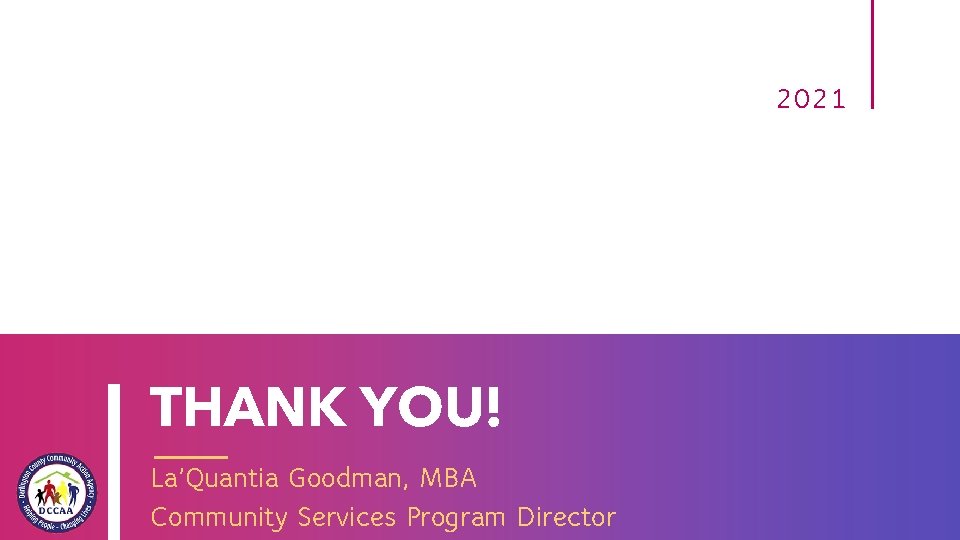 2021 THANK YOU! La’Quantia Goodman, MBA Community Services Program Director 