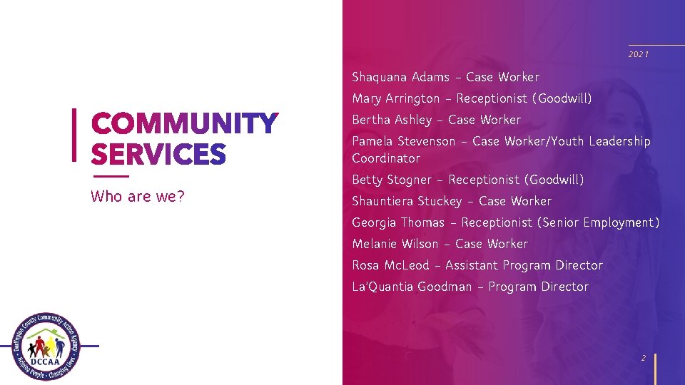2021 Who are we? Shaquana Adams – Case Worker Mary Arrington – Receptionist (Goodwill)