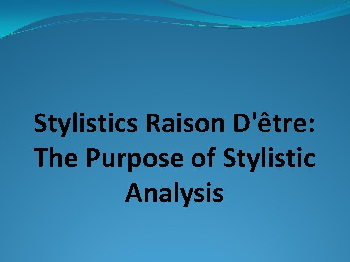 Stylistics Raison D'être: The Purpose of Stylistic Analysis 