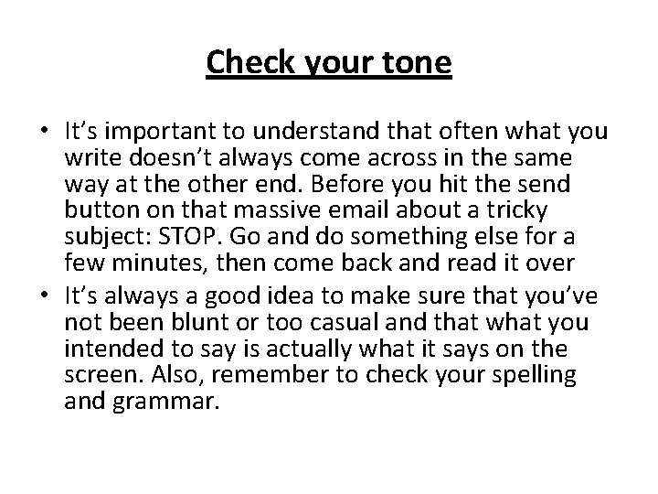 Check your tone • It’s important to understand that often what you write doesn’t