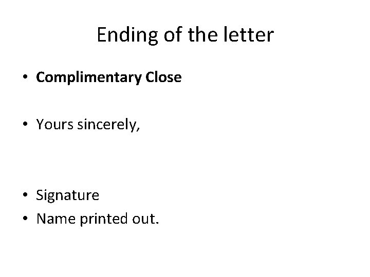 Ending of the letter • Complimentary Close • Yours sincerely, • Signature • Name