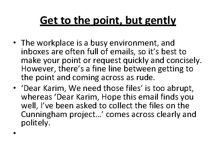 Get to the point, but gently • The workplace is a busy environment, and