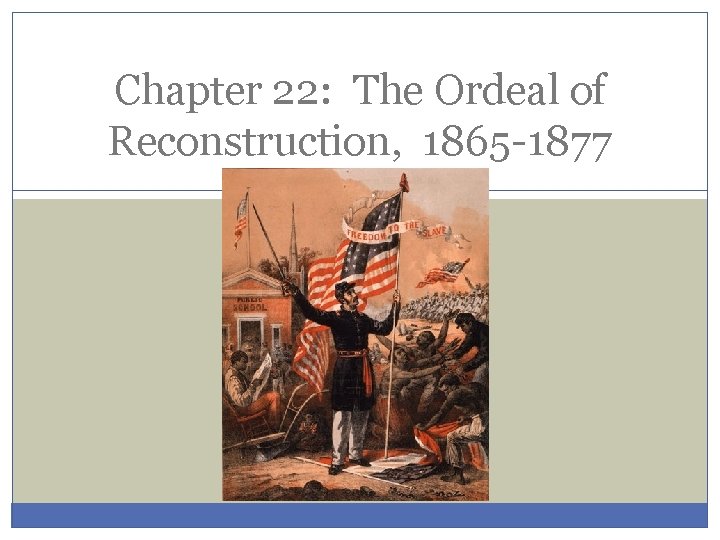 Chapter 22: The Ordeal of Reconstruction, 1865 -1877 