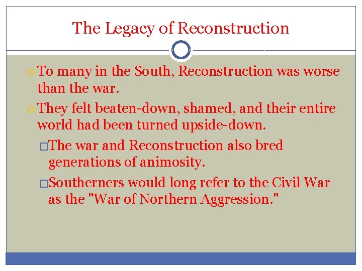 The Legacy of Reconstruction To many in the South, Reconstruction was worse than the