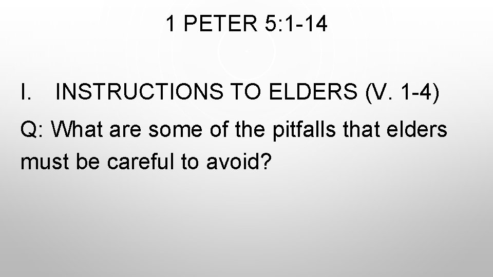 1 PETER 5: 1 -14 I. INSTRUCTIONS TO ELDERS (V. 1 -4) Q: What