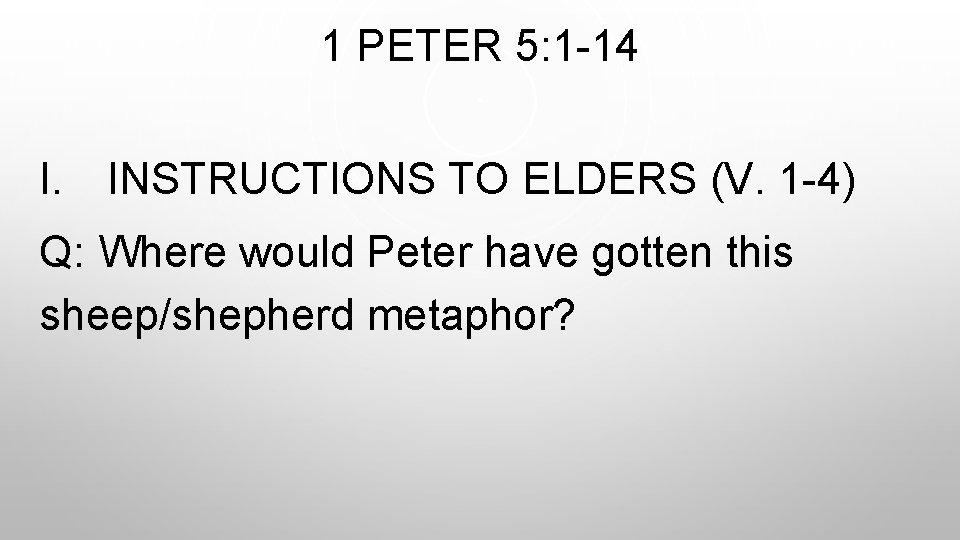 1 PETER 5: 1 -14 I. INSTRUCTIONS TO ELDERS (V. 1 -4) Q: Where