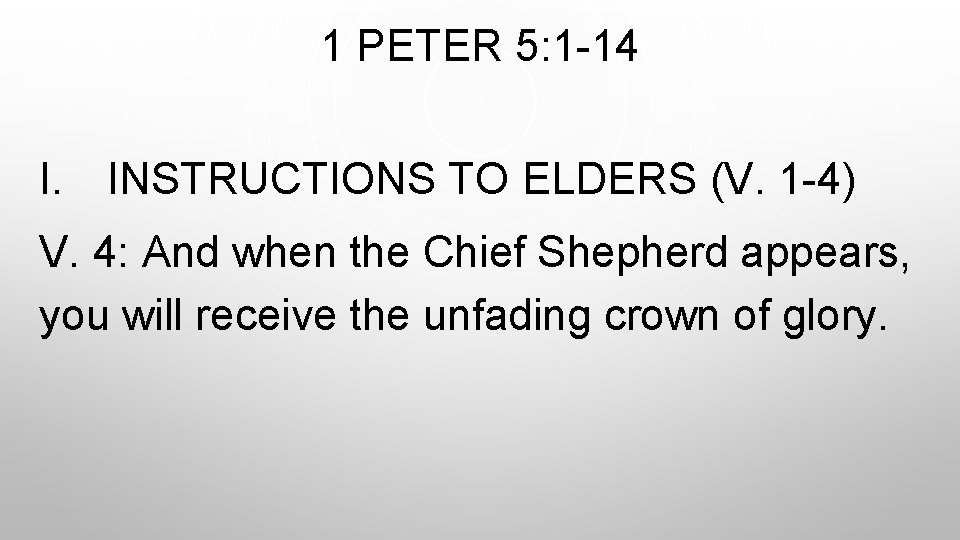 1 PETER 5: 1 -14 I. INSTRUCTIONS TO ELDERS (V. 1 -4) V. 4:
