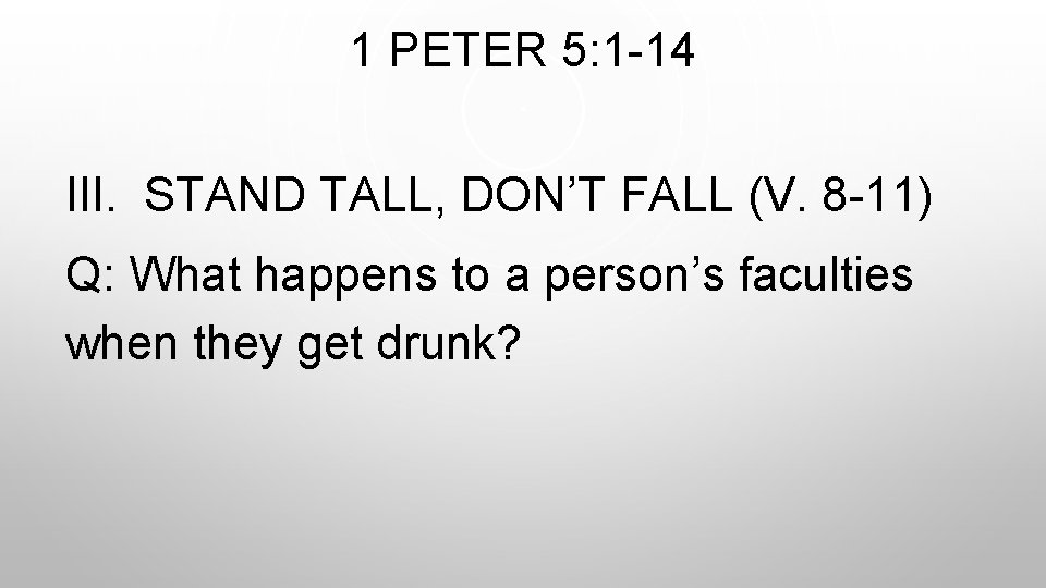 1 PETER 5: 1 -14 III. STAND TALL, DON’T FALL (V. 8 -11) Q: