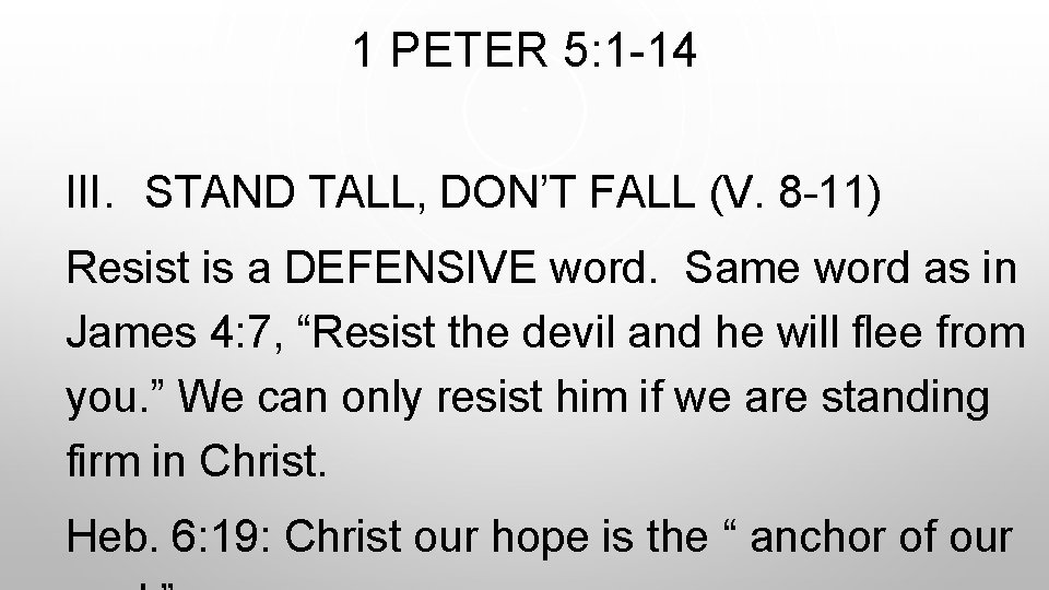 1 PETER 5: 1 -14 III. STAND TALL, DON’T FALL (V. 8 -11) Resist