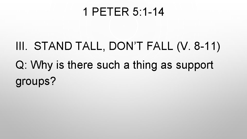 1 PETER 5: 1 -14 III. STAND TALL, DON’T FALL (V. 8 -11) Q: