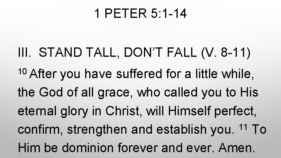 1 PETER 5: 1 -14 III. STAND TALL, DON’T FALL (V. 8 -11) 10